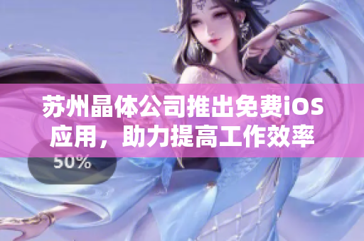 苏州晶体公司推出免费iOS应用，助力提高工作效率