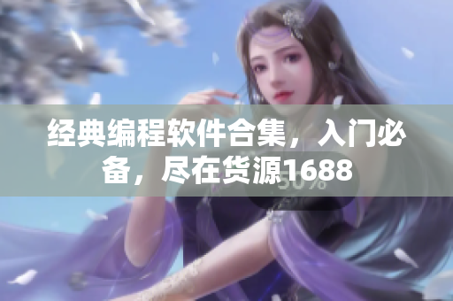经典编程软件合集，入门必备，尽在货源1688