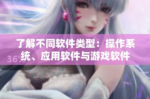 了解不同软件类型：操作系统、应用软件与游戏软件