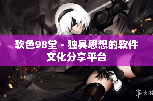 软色98堂 - 独具思想的软件文化分享平台
