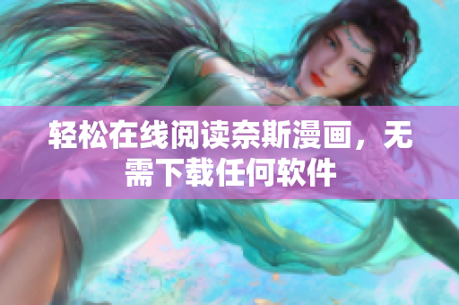 轻松在线阅读奈斯漫画，无需下载任何软件
