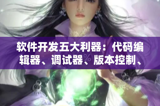 软件开发五大利器：代码编辑器、调试器、版本控制、测试工具、文档生成器