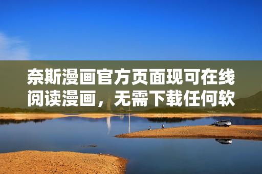 奈斯漫画官方页面现可在线阅读漫画，无需下载任何软件