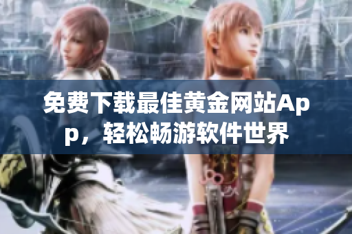 免费下载最佳黄金网站App，轻松畅游软件世界