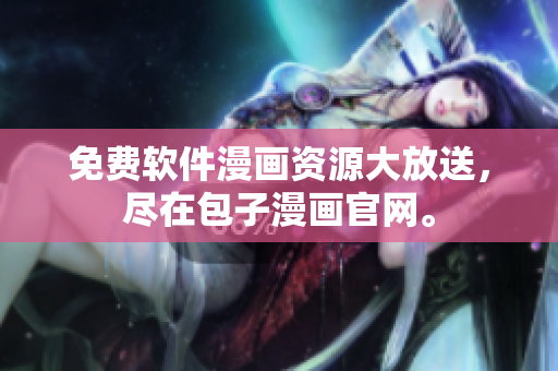 免费软件漫画资源大放送，尽在包子漫画官网。