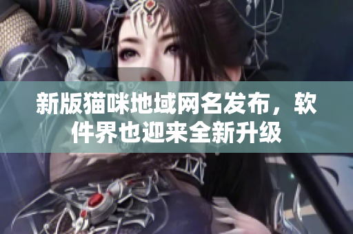 新版猫咪地域网名发布，软件界也迎来全新升级