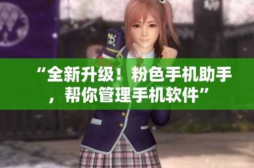 “全新升级！粉色手机助手，帮你管理手机软件”