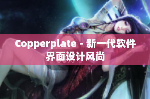 Copperplate - 新一代软件界面设计风尚