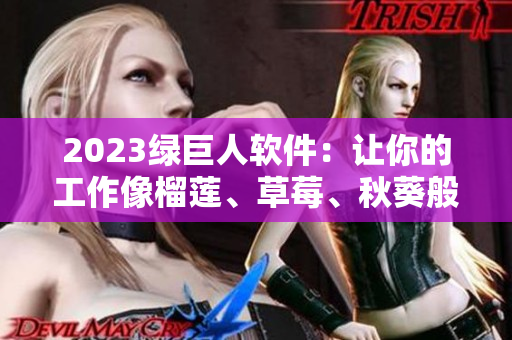2023绿巨人软件：让你的工作像榴莲、草莓、秋葵般高效