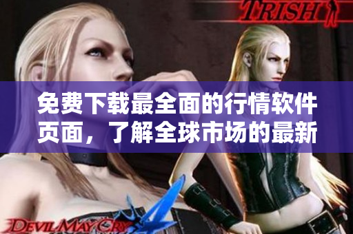 免费下载最全面的行情软件页面，了解全球市场的最新动态！