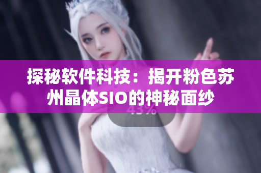 探秘软件科技：揭开粉色苏州晶体SIO的神秘面纱