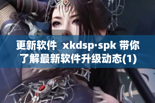 更新软件  xkdsp·spk 带你了解最新软件升级动态(1)