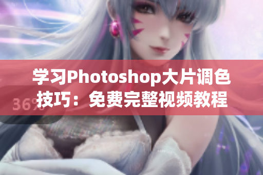 学习Photoshop大片调色技巧：免费完整视频教程