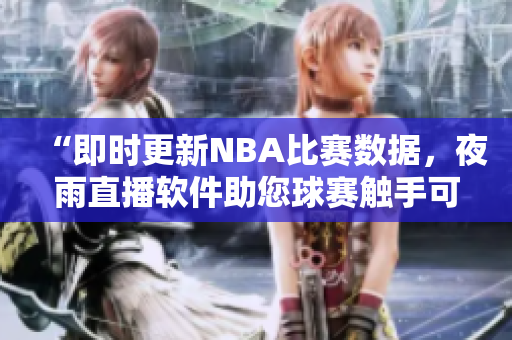 “即时更新NBA比赛数据，夜雨直播软件助您球赛触手可及”