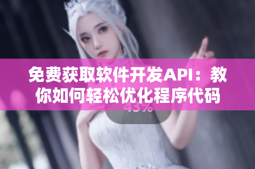 免费获取软件开发API：教你如何轻松优化程序代码