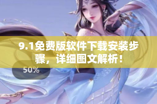 9.1免费版软件下载安装步骤，详细图文解析！