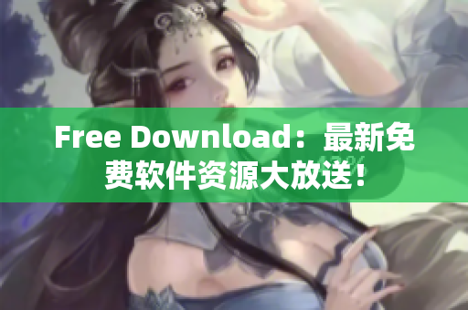 Free Download：最新免费软件资源大放送！