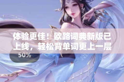 体验更佳！欧路词典新版已上线，轻松背单词更上一层楼！