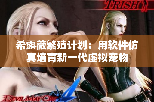 希露薇繁殖计划：用软件仿真培育新一代虚拟宠物