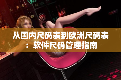 从国内尺码表到欧洲尺码表：软件尺码管理指南