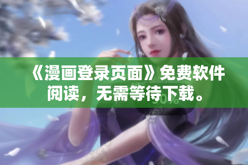 《漫画登录页面》免费软件阅读，无需等待下载。