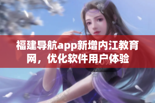 福建导航app新增内江教育网，优化软件用户体验