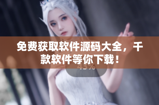 免费获取软件源码大全，千款软件等你下载！