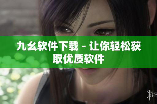 九幺软件下载 - 让你轻松获取优质软件