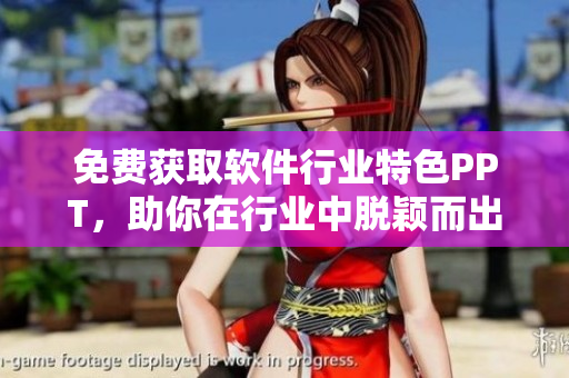 免费获取软件行业特色PPT，助你在行业中脱颖而出！