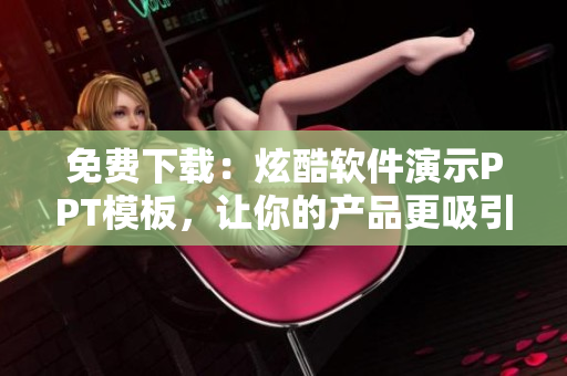 免费下载：炫酷软件演示PPT模板，让你的产品更吸引眼球！