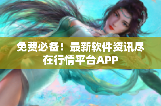 免费必备！最新软件资讯尽在行情平台APP
