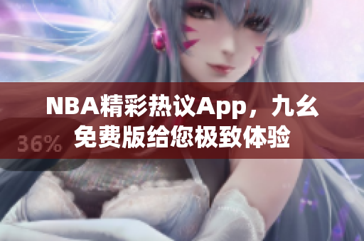 NBA精彩热议App，九幺免费版给您极致体验
