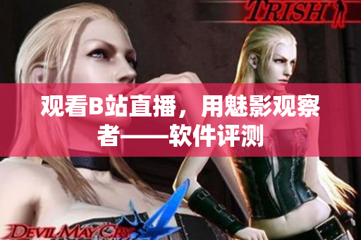 观看B站直播，用魅影观察者——软件评测