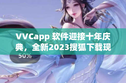 VVCapp 软件迎接十年庆典，全新2023搜狐下载现已上线