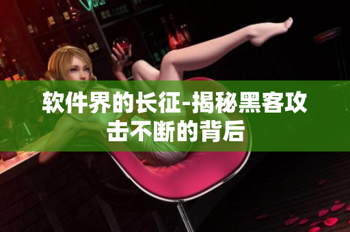 软件界的长征-揭秘黑客攻击不断的背后