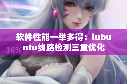 软件性能一举多得：lubuntu线路检测三重优化