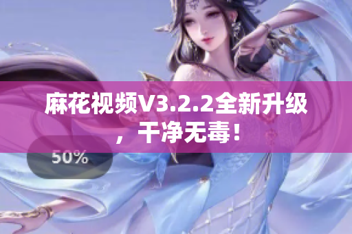 麻花视频V3.2.2全新升级，干净无毒！