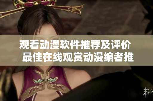 观看动漫软件推荐及评价  最佳在线观赏动漫编者推荐