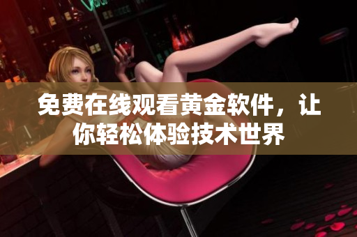 免费在线观看黄金软件，让你轻松体验技术世界