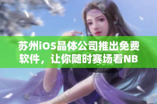 苏州iOS晶体公司推出免费软件，让你随时赛场看NBA