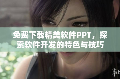 免费下载精美软件PPT，探索软件开发的特色与技巧