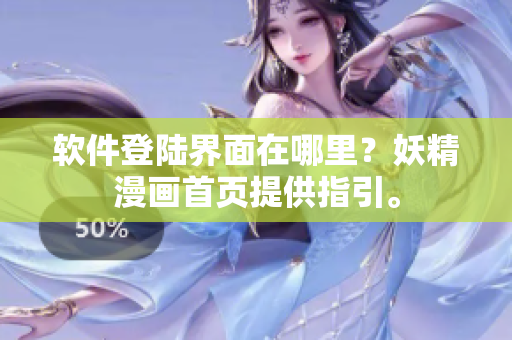 软件登陆界面在哪里？妖精漫画首页提供指引。