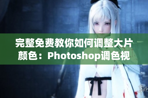 完整免费教你如何调整大片颜色：Photoshop调色视频教程