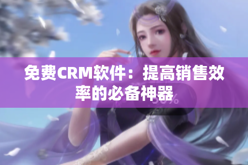 免费CRM软件：提高销售效率的必备神器