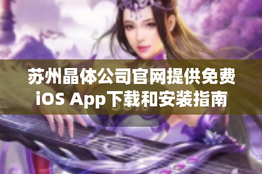 苏州晶体公司官网提供免费iOS App下载和安装指南