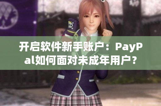 开启软件新手账户：PayPal如何面对未成年用户？