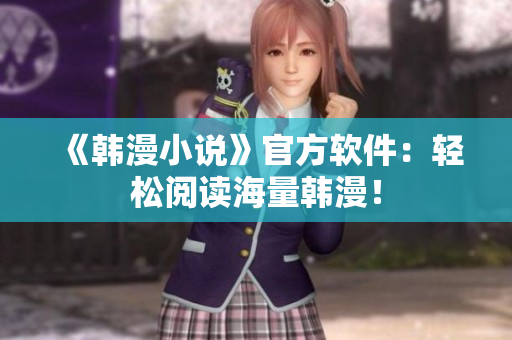 《韩漫小说》官方软件：轻松阅读海量韩漫！