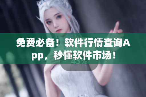 免费必备！软件行情查询App，秒懂软件市场！