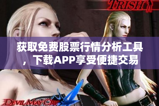 获取免费股票行情分析工具，下载APP享受便捷交易
