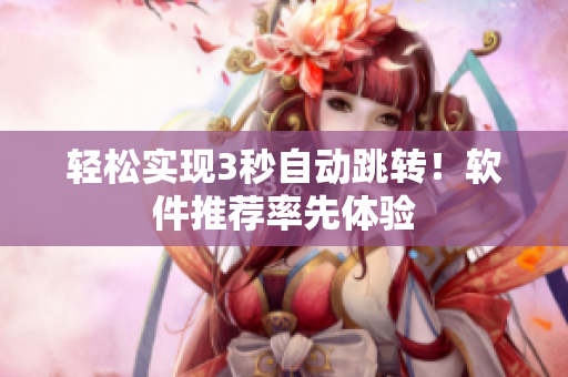 轻松实现3秒自动跳转！软件推荐率先体验